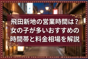 飛田新地の営業時間は？女の子が多いおすすめの時間帯と料金相場を解説