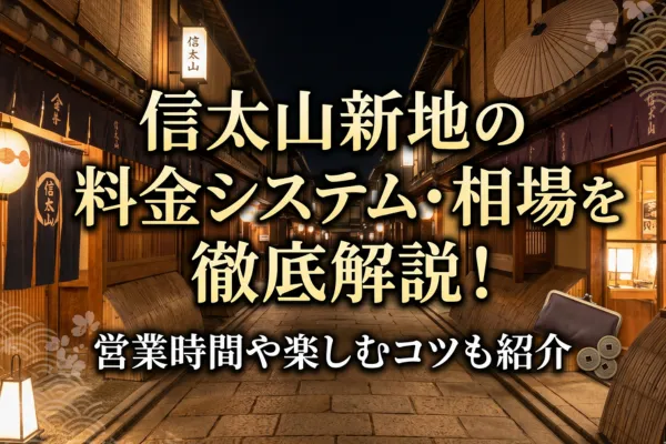 信太山新地の料金システム・相場を徹底解説!営業時間や楽しむコツも紹介