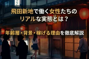 飛田新地で働く女性たちのリアルな実態とは？年齢層・背景・稼げる理由を徹底解説